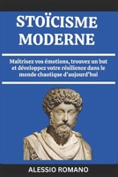 STOÏCISME MODERNE: Maîtrisez vos émotions, trouvez un but et développez votre résilience dans le monde chaotique d'aujourd'hui (French Edition) B0DSTTJX36 Book Cover