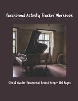 Paranormal Activity Tracker Workbook and Journal : Ghost Hunter Paranormal Record Keeper 160 Pages 1670520471 Book Cover