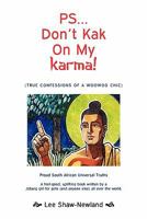 Ps...don't Kak on My Karma!: True Confessions of a Woowoo Chic 1453535829 Book Cover