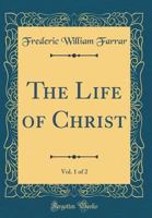 The Life Of Christ; Volume 1 1021462179 Book Cover