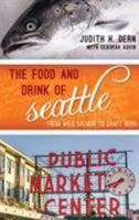 The Food and Drink of Seattle: From Wild Salmon to Craft Beer 1442259760 Book Cover