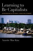 Learning to be Capitalists: Entrepreneurs in Vietnam's Transition Economy 0195369394 Book Cover