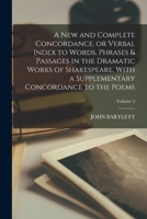 A new and Complete Concordance, or Verbal Index to Words, Phrases & Passages in the Dramatic Works of Shakespeare, With a Supplementary Concordance to 101617182X Book Cover