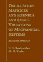 Oscillation Matrices and Kernels and Small Vibrations of Mechanical Systems 0821831712 Book Cover