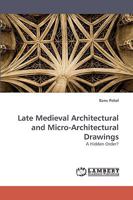 Late Medieval Architectural and Micro-Architectural Drawings: A Hidden Order? 3838351800 Book Cover