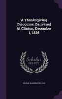 A Thanksgiving Discourse, Delivered at Clinton, December 1, 1836 1354581288 Book Cover