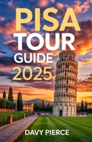 Pisa Tour Guide 2025: Discover Tuscany, Florence, Venice & Rome — iconic sights, hidden gems, rich history, and unforgettable culture across Italy (Top Vacation travel guides 2025) B0F3WN938B Book Cover