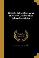 Svenskt boklexikon. �rsa 1830-1865. Utarbetadt af Hjalmar Linnstr�m ..; 1 1363733117 Book Cover