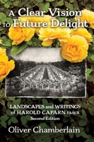 A Clear Vision to Future Delight : Landscapes and Writings of Harold Caparn FASLA 1890-1945 1950339742 Book Cover