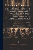 Richard the Third, the Third Quarto, 1602. A Facsimile in Photo-lithography by Charles Praetorius; With an Introductory Notice by P.A. Daniel 1021464503 Book Cover