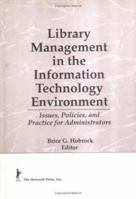 Library Management in the Information Technology Environment: Issues, Policies and Practice for Administrators 1560242302 Book Cover