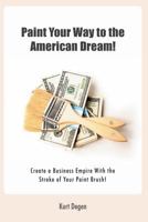 Paint Your Way to the American Dream!: Create a Business Empire with the Stroke of Your Paint Brush!(black and White Version) 1940128226 Book Cover