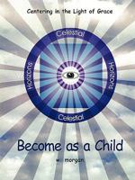 Become as a Child: Centering in the Light of Grace 1449086624 Book Cover