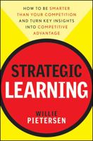 Strategic Learning: How to Be Smarter Than Your Competition and Turn Key Insights into Competitive Advantage 0470540699 Book Cover