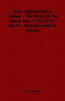 How England Saved Europe - The Story Of The Great War (1793-1815) Vol IV - Waterloo and St. Helena 1146129521 Book Cover