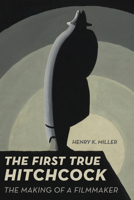 The First True Hitchcock: The Making of a Filmmaker 0520343565 Book Cover