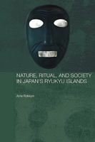 Nature, Ritual and Society in Japan's Ryukyu Islands (Japan Anthropology Workshop Series) 0415545641 Book Cover