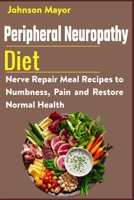 Peripheral Neuropathy Diet: Nerve Repair Meal Recipes to Numbness, Pain and Restore Normal Health B09BSMMLR2 Book Cover