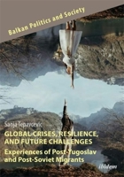 Global Crises, Resilience, and Future Challenges: Experiences of Post-Yugoslav and Post-Soviet Migrants (Balkan Politics and Society) 3838218000 Book Cover