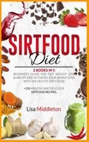 Sirtfood Diet: 2 books in 1 Beginner's guide for fast weight loss, burn fat and activates your skinny gene with the help of Sirt foods +150 healthy and delicious sirtfood recipes. 1801329338 Book Cover