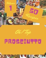 Oh! Top 50 Prosciutto Recipes Volume 1: Prosciutto Cookbook - Your Best Friend Forever B095GL6ZPT Book Cover