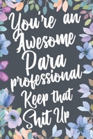 You're An Awesome Paraprofessional Keep That Shit Up: Funny Joke Appreciation & Encouragement Gift Idea for Paraprofessionals. Thank You Gag Notebook Journal & Sketch Diary Present 1712293362 Book Cover