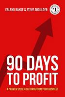 90 Days to Profit: A Proven System to Transform Your Business 1544231660 Book Cover