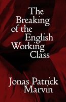 The Breaking of the English Working Class 1804295515 Book Cover