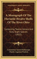 A Monograph of the Fluviatile Bivalve Shells of the River Ohio, [Microform] Containing Twelve Genera & Sixty-Eight Species 1377038920 Book Cover