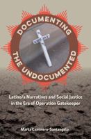 Documenting the Undocumented: Latino/a Narratives and Social Justice in the Era of Operation Gatekeeper 0813064562 Book Cover