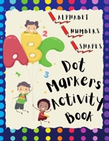 Dot Markers Activity Book: Dot Coloring Book with Animals Great to Learn Alphabet Letters Numbers and Shapes B0915RM4M8 Book Cover