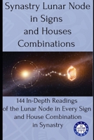 Synastry Lunar Node in Signs and Houses Combinations: 144 In-Depth Readings of the Lunar Node in Every Sign and House Combination in Synastry B0FDYDR55N Book Cover