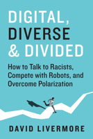 Digital, Diverse & Divided: How to Talk to Racists, Compete With Robots, and Overcome Polarization 1523000929 Book Cover
