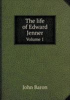 The Life of Edward Jenner ...: With Illustrations of His Doctrines, and Selections From His Correspondence, Volume 1 B0BM8CZHCQ Book Cover