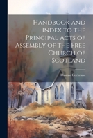 Handbook and Index to the Principal Acts of Assembly of the Free Church of Scotland 1022074962 Book Cover