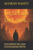 DESPUES DEL SOL: SUSURROS DE UNA HUMANIDAD ROTA (Spanish Edition) B0FLW6GNGG Book Cover