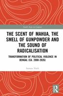 The Scent of Mahua, the Smell of Gunpowder and the Sound of Radicalisation: Transformation of political violence in Bengal (ca. 2008-2026) (South Asia in Context) 1041425082 Book Cover