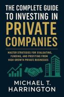 The Complete Guide to Investing in Private Companies: Master Strategies for Evaluating, Funding, and Profiting from High-Growth Private Businesses B0G59DFW1F Book Cover