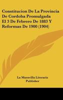 Constitucion De La Provincia De Cordoba Promulgada El 3 De Febrero De 1883 Y Reformas De 1900 (1904) 1168037883 Book Cover