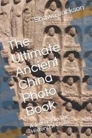 The Ultimate Ancient China Photo Book: A Journey To The History Of China 1697073670 Book Cover