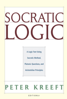 Socratic Logic: A Logic Text Using Socratic Method, Platonic Questions, and Aristotelian Principles 1587318083 Book Cover