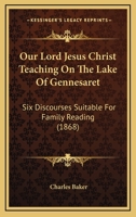 Our Lord Jesus Christ Teaching On The Lake Of Gennesaret: Six Discourses Suitable For Family Reading 110423890X Book Cover