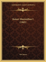 Kaiser Maximilian I (1905) 1168056128 Book Cover