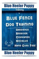 Blue Heeler Puppy Training by Blue Fence Dog Training Obedience - Commands Behavior - Socialize Hand Cues Too! Blue Heeler Puppy 1093503718 Book Cover