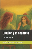 El Guion y la Acuarela: La Novela (Spanish Edition) B0FJFXFM67 Book Cover