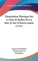 Dissertation Physique Sur Le Flux Et Reflux de la Mer, Et Sur d'Autres Sujets (Classic Reprint) 116602458X Book Cover