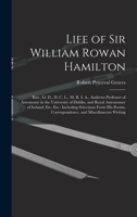 Life of Sir William Rowan Hamilton: Knt., Ll. D., D. C. L., M. R. I. A., Andrews Professor of Astronomy in the University of Dublin, and Royal ... Correspondence, and Miscellaneous Writing 1016572999 Book Cover
