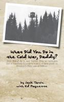 What Did You Do in the Cold War, Daddy?: -from Kilroy up to and beyond Elvis an unbroken line of American G.I.s spent a piece of their youth on Freedom's First Line of Defense 1500719897 Book Cover