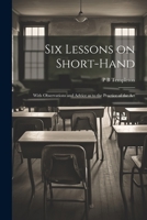 Six Lessons on Short-hand; With Observations and Advice as to the Practice of the Art 1022202162 Book Cover