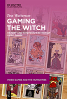 Gaming the Witch: History and Witchcraft in Fantasy Video Games (Video Games and the Humanities) 3111677516 Book Cover